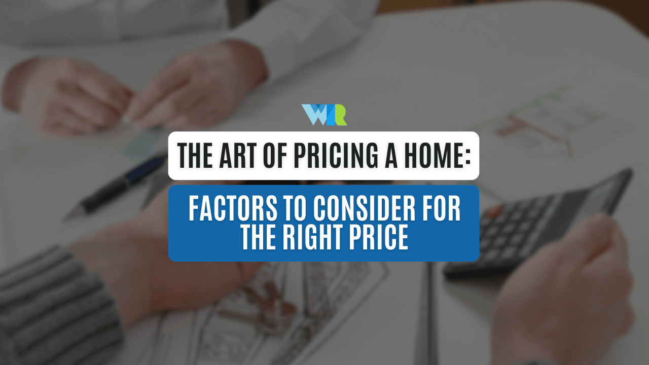 The Art of Pricing a Home: Factors to Consider for the Right Price