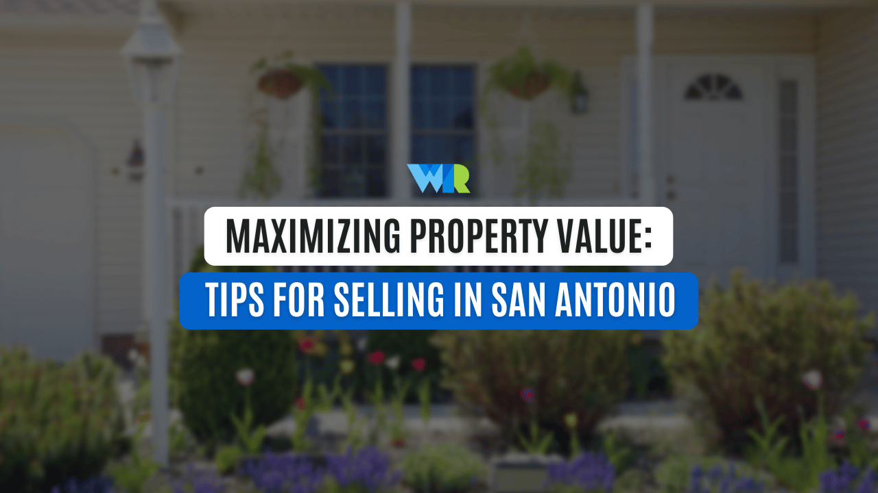 Maximizing Property Value: Tips for Selling in San Antonio