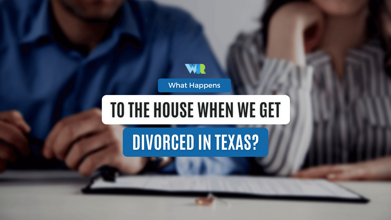What Happens to the House When We Get Divorced in Texas?