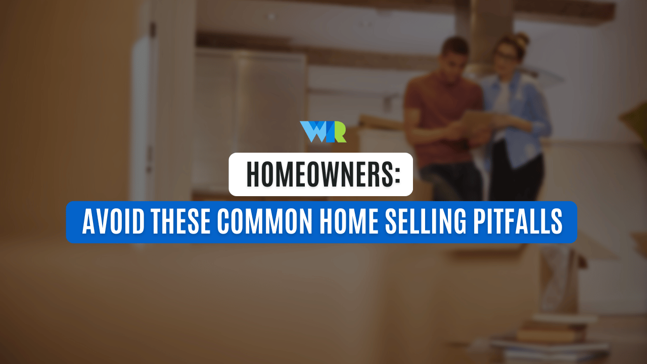 Homeowners: Avoid These Common Home Selling Pitfalls
