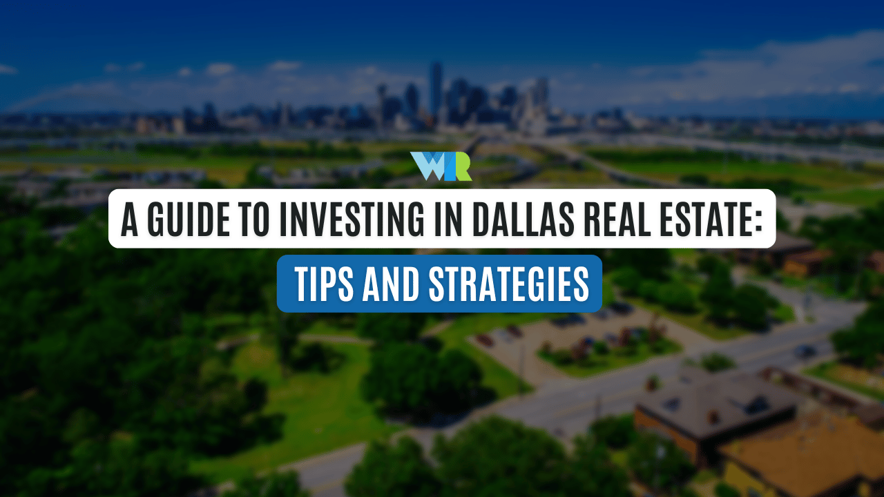 A Guide to Investing in Dallas Real Estate: Tips and Strategies